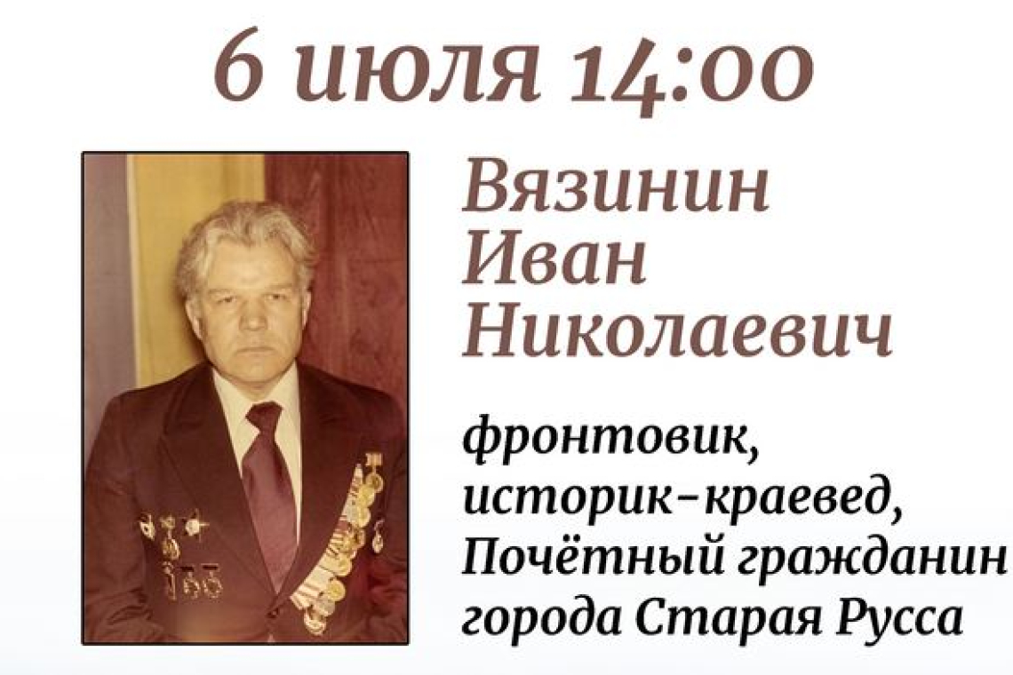 Иван Николаевич Вязинин — фронтовик, историк-краевед, Почетный гражданин города Старая Русса