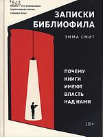 Смит, Эмма.  Записки библиофила : почему книги имеют власть над нами