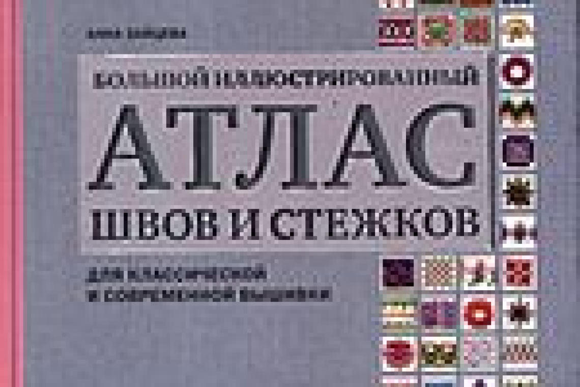 Зайцева, Анна Анатольевна.  Большой иллюстрированный атлас швов и стежков для классической и современной вышивки : [450 швов и стежков с инструкциями по выполнению + уникальная система быстрого поиска]