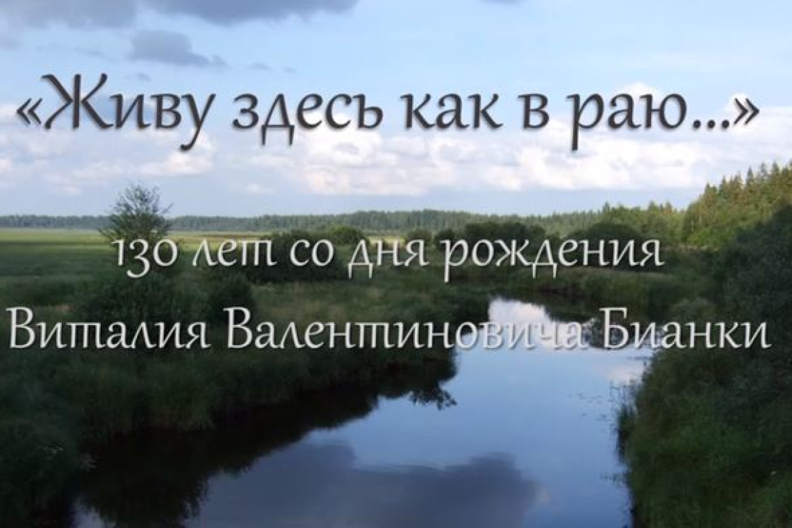 Виртуальная выставка «Живу здесь как в раю…»: 130 лет со дня рождения Виталия Валентиновича Бианки.