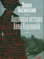 Басинский, Павел Валерьевич. Подлинная история Анны Карениной