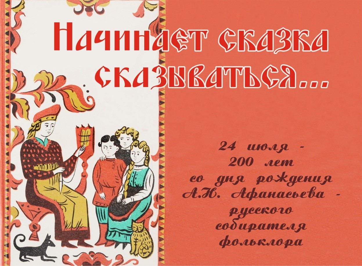 Выставка «Начинает сказка сказываться» к 200-летию со дня рождения русского собирателя фольклора А. Н. Афанасьева. Выставка «Начинает сказка сказываться» к 200-летию со дня рождения русского собирателя фольклора А. Н. Афанасьева.